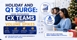 Holiday and Q1 Surge: Using Outsourced CX Teams to Handle Volume Spikes