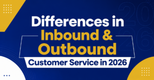 Differences in Inbound & Outbound Customer Service in 2026